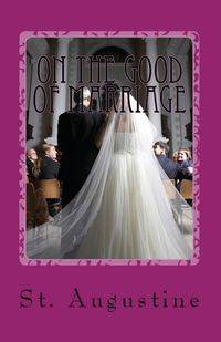 On the Good of Marriage - Augustine St.