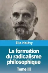 La formation du radicalisme philosophique - Halévy Élie