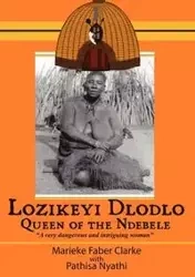 Lozikeyi Dlodlo. Queen of the Ndebele - Clarke Marieke