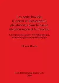 Les petits bovidés (Caprini et Rupicaprini) pléistocènes dans le bassin méditerranéen et le Caucase - Rivals Florent