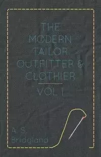 The Modern Tailor Outfitter and Clothier - Vol. I. - Bridgland A. S.