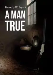 A Man True - Bryant Timothy W