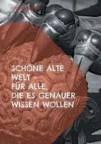 Schöne alte Welt für alle, die es genauer wissen wollen - Eveline Pawlich