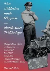 Von Schlesien nach Bayern - durch zwei Weltkriege - Metz Harald