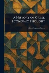 A History of Greek Economic Thought - Albert Augustus Trever