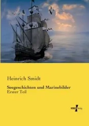 Seegeschichten und Marinebilder - Smidt Heinrich