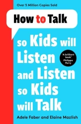 How to Talk so Kids Will Listen and Listen so Kids Will Talk - Elaine Faber, Adele, Mazlish