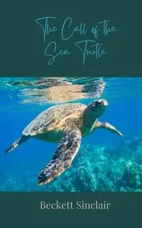 The Call of the Sea Turtle - Sinclair Beckett