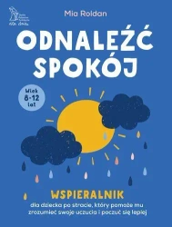 Odnaleźć spokój. Wspieralnik dla dziecka po stracie, który pomoże mu zrozumieć swoje uczucia i poczuć się lepiej (wiek 8-12 lat) - Mia Roldan