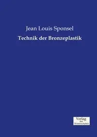 Technik der Bronzeplastik - Jean Louis Sponsel