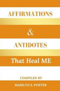 Affirmations and Antidotes That Heal ME - Porter Marilyn E