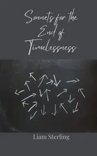 Sonnets for the End of Timelessness - Sterling Liam