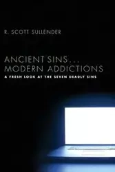 Ancient Sins . . . Modern Addictions - Scott Sullender R.