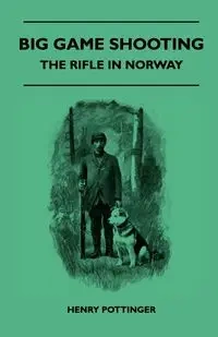 Big Game Shooting - The Rifle In Norway - Henry Pottinger