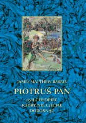 Piotruś Pan czyli chłopiec, który nie chciał dorosnąć - Barrie James Matthew