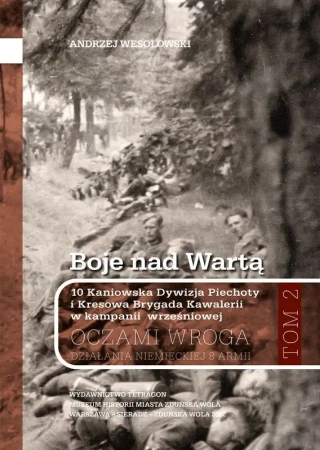 Boje nad Wartą. 10 Kaniowska Dywizja Piechoty i Kresowa Brygada Kawalerii w kampanii wrześniowej. Oczamia wroga. Działania niemieckiej 8 armii. Tom 2 - Opracowanie zbiorowe