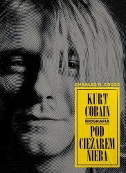 Kurt Cobain. Pod ciężarem nieba. - Charles R. Cross