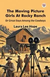 The Moving Picture Girls At Rocky Ranch Or Great Days Among the Cowboys - Hope Laura Lee