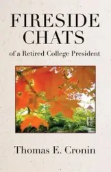 Fireside Chats of a Retired College President - Thomas E. Cronin