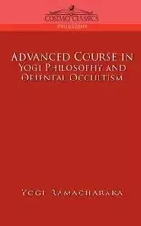 Advanced Course in Yogi Philosophy and Oriental Occultism - Ramacharaka Yogi