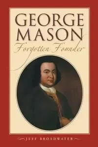George Mason, Forgotten Founder - Jeff Broadwater