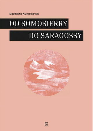 Od Samosierry do Saragossy. Pamiętnikarskie i literackie świadectwa udziału Polaków w hiszpańskiej wojnie o niepodległość - Magdalena Krzyżostaniak