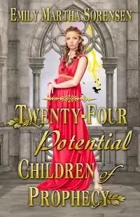 Twenty-Four Potential Children of Prophecy - Emily Martha Sorensen