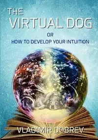 The Virtual Dog or How To Develop Your Intuition (black & white) - Dobrev Vladimir