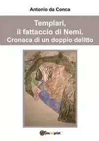 Templari, il fattaccio di Nemi. Cronaca di un doppio delitto. - Antonio da Conca