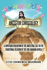 ANCESTOR CHRISTOLOGY - CLETUS NWAOGWUGWU CHUKWUEMEKA