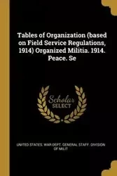 Tables of Organization (based on Field Service Regulations, 1914) Organized Militia. 1914. Peace. Se - States. War Dept. General staff. Divisio