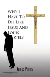 Why I Have to Die Like Jesus and Louis Riel? - Prince James