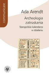 Archeologia zatroskania - Ada Arendt