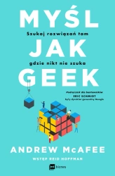 Myśl jak geek. Szukaj rozwiązań tam, gdzie nikt... - Andrew McAfee