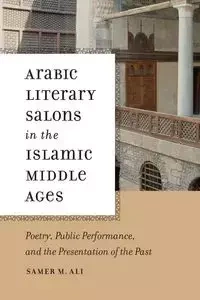 Arabic Literary Salons in the Islamic Middle Ages - Ali Samer M.