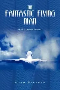 The Fantastic Flying Man - Adam Pfeffer