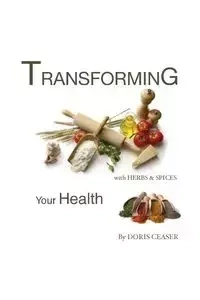 TRANSFORMING Your Health With Herbs & Spices - Doris Ceaser