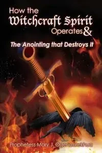 How the Witchcraft Spirit Operates &  the Anointing that Destroys It - Mary J. Ogenaarekhua