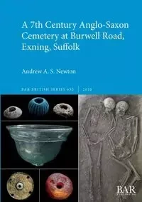 A 7th Century Anglo-Saxon Cemetery at Burwell Road, Exning, Suffolk - Newton Andrew A. S.