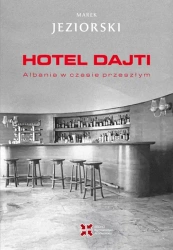 Hotel Dajti. Albania w czasie przeszłym - Marek Jeziorski