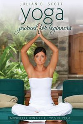 Yoga Journal for Beginners an Introduction to the Types of Yoga - B. Scott Julian