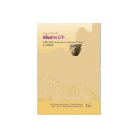 Wilkostowo 23/24. A Neolithic Settlement in Kuyavia, Poland c. 3500 BC - Seweryn Rzepecki