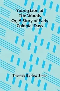 Young Lion of the Woods Or, A Story of Early Colonial Days - Thomas Barlow Smith