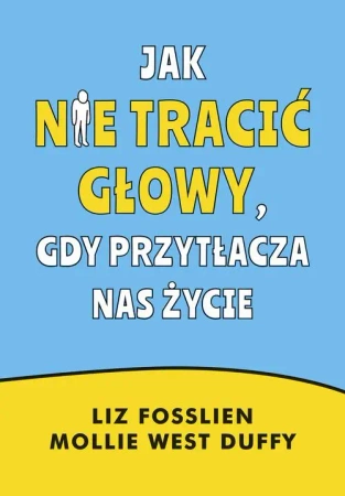 eBook Jak nie tracić głowy, gdy przytłacza nas życie - Liz Fosslien mobi epub