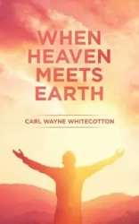 When Heaven Meets Earth - Carl Wayne Whitecotton