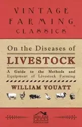 On the Diseases of Livestock - A Guide to the Methods and Equipment of Livestock Farming - William Youatt