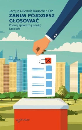 Zanim pójdziesz głosować. Poznaj społeczną naukę Kościoła - Jacques-Benoît Rauscher