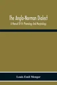 The Anglo-Norman Dialect - Emil Louis Menger