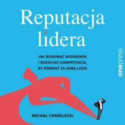 audiobook Reputacja lidera. Jak budować wizerunek i rozwijać kompetencje, by porwać za sobą ludzi - Michał Chmielecki