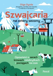 Szwajcaria na cztery sezony. Opowieści o serach... - Olga Dyrda